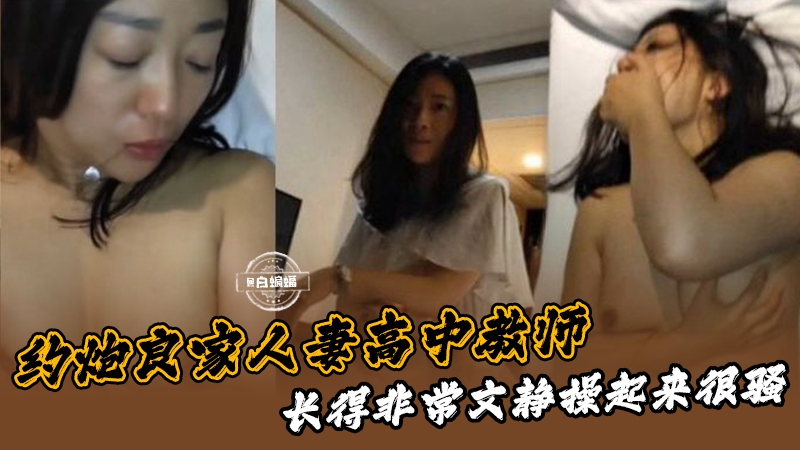 约炮良家人妻高中教师，长得非常文静操起来很骚