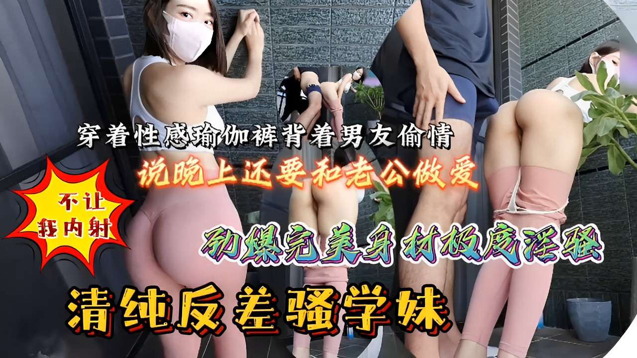 穿着性感瑜伽裤背着男友偷情说晚上还要和老公做爱不让我内射清纯反差骚学妹