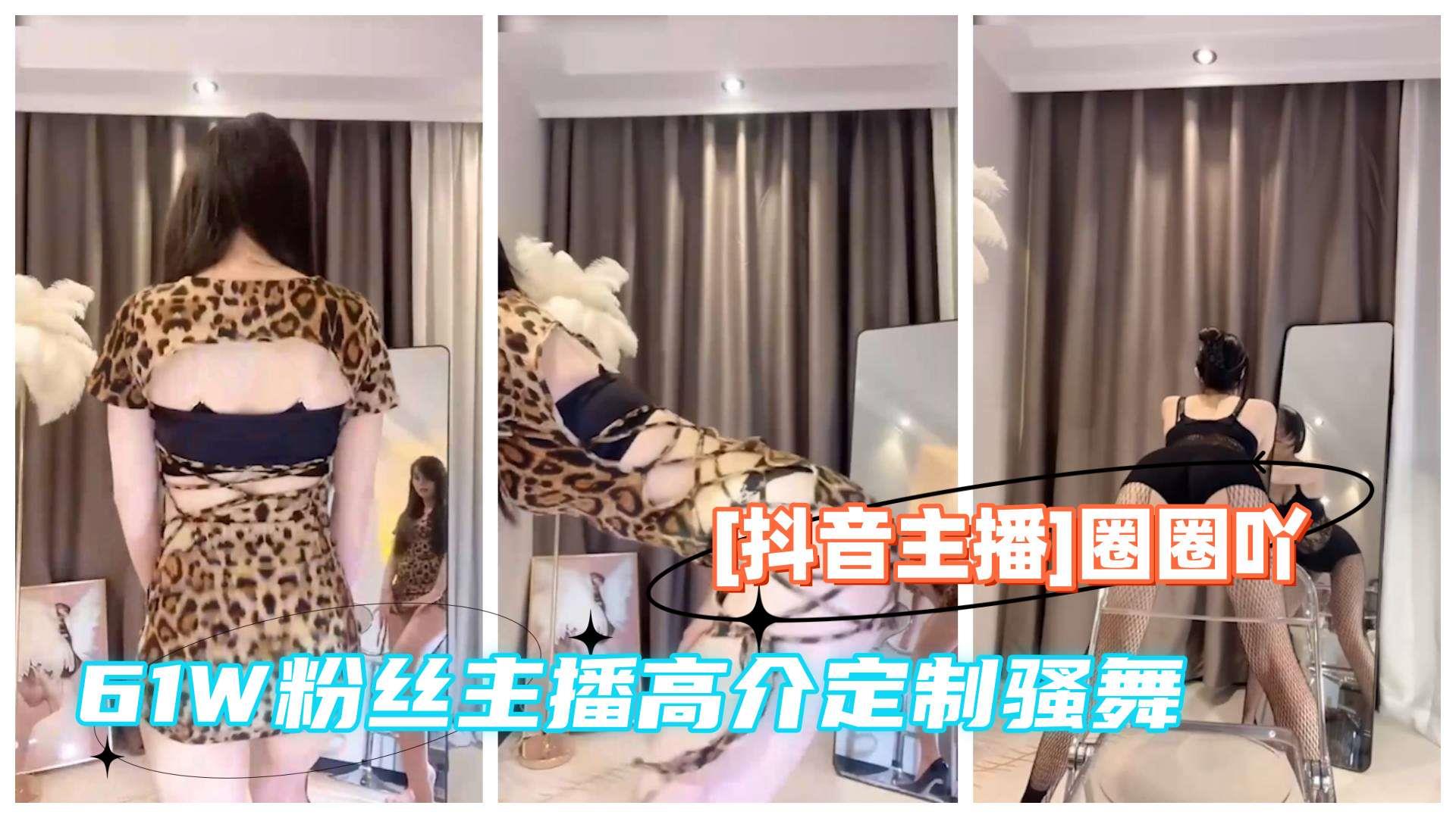 [抖音主播]微博女神圈圈吖，61W粉丝主播高介定制长骚舞美腿翘臀诱惑2