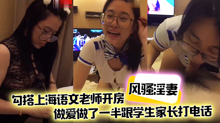 【风骚淫妻】勾搭上海语文老师开房,做爱做了一半跟学生家长打电话,说话声娇喘不断 【风骚淫妻】勾搭上海语文老师开房,做爱做了一半跟学生家长打电话,说话声娇喘不断