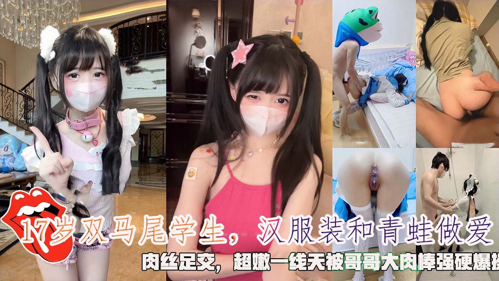 【cos萝莉】17岁双马尾学生，汉服装和青蛙做爱，肉丝足交，超嫩一线天被哥哥大肉棒强硬爆操,