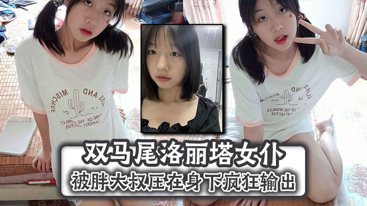 双马尾洛丽塔女仆被胖大叔压在身下疯狂输出,顶到子宫无套内射 双马尾洛丽塔女仆被胖大叔压在身下疯狂输出,顶到子宫无套内射